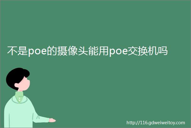 不是poe的摄像头能用poe交换机吗